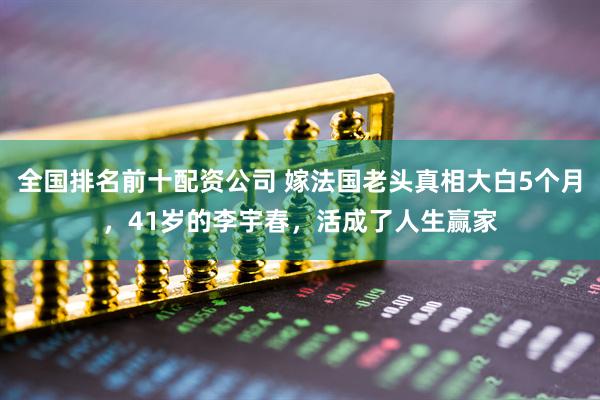 全国排名前十配资公司 嫁法国老头真相大白5个月，41岁的李宇春，活成了人生赢家