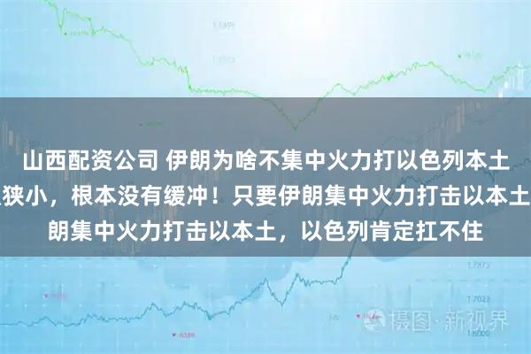 山西配资公司 伊朗为啥不集中火力打以色列本土？以色列的国土面积狭小，根本没有缓冲！只要伊朗集中火力打击以本土，以色列肯定扛不住
